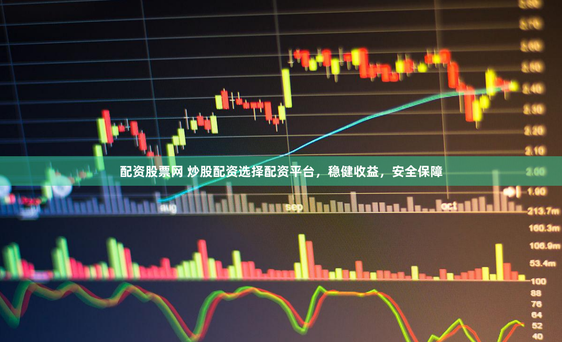 配资股票网 炒股配资选择配资平台，稳健收益，安全保障