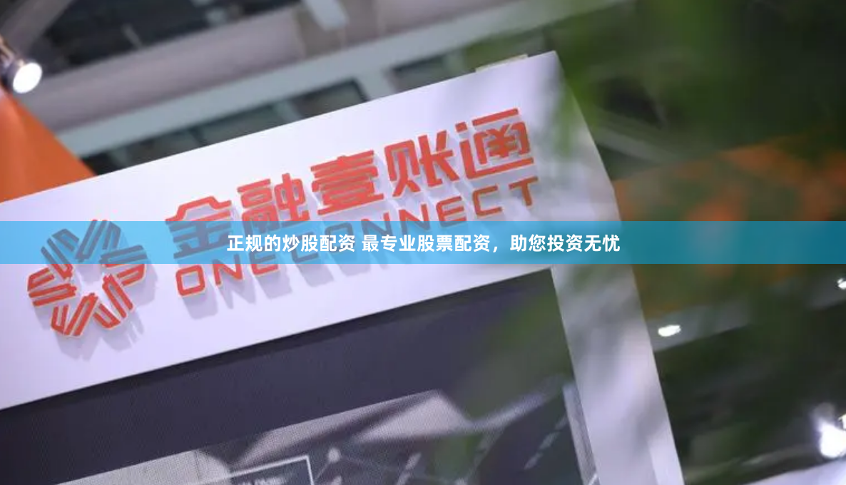正规的炒股配资 最专业股票配资，助您投资无忧