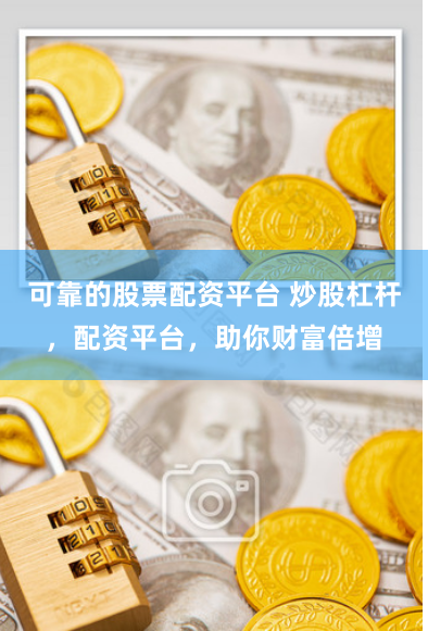 可靠的股票配资平台 炒股杠杆，配资平台，助你财富倍增