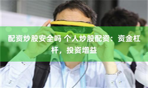 配资炒股安全吗 个人炒股配资:资金杠杆,投资增益