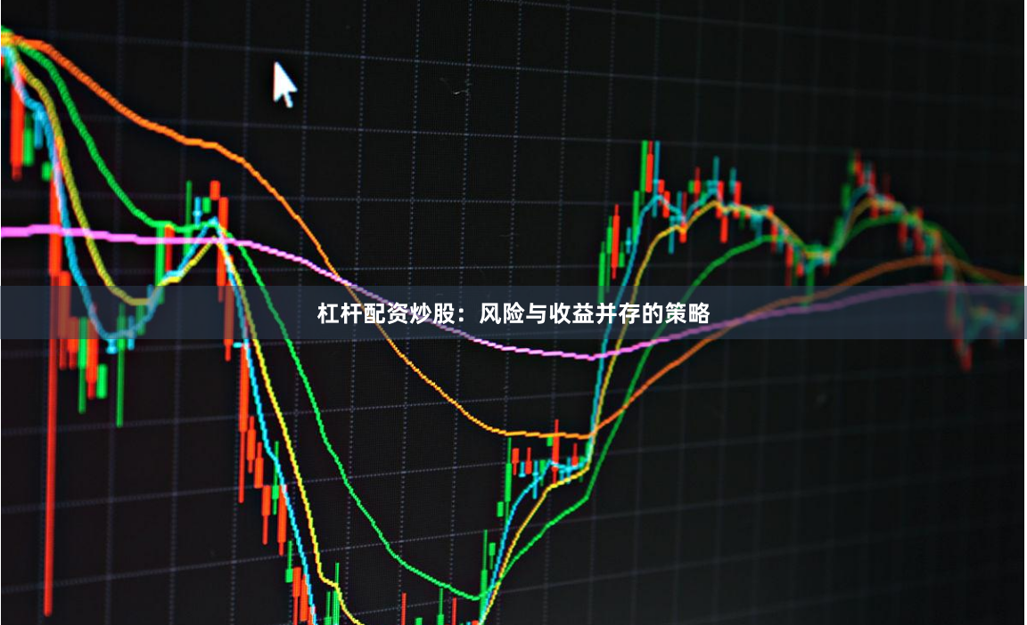 杠杆配资炒股：风险与收益并存的策略